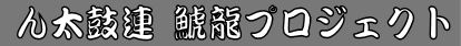 ん太鼓連 鯱龍プロジェクト